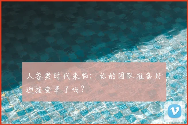 人答案时代来临：你的团队准备好迎接变革了吗？