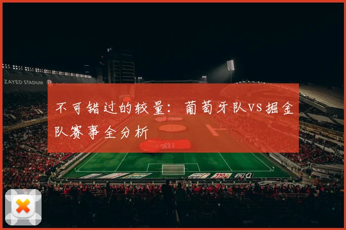 不可错过的较量：葡萄牙队vs掘金队赛事全分析