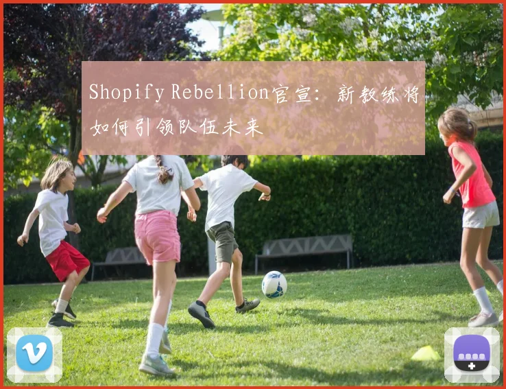 Shopify Rebellion官宣：新教练将如何引领队伍未来