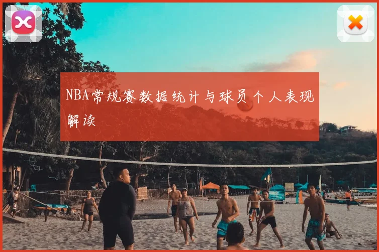 NBA常规赛数据统计与球员个人表现解读